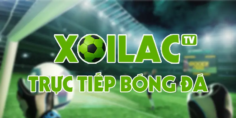 Xoilac TV Official - Xem trực tiếp bóng đá Xôi Lạc TV chất lượng UHD
